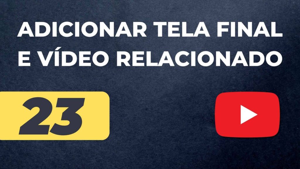 Como Adicionar Tela Final e Vídeo Relacionado no YouTube.